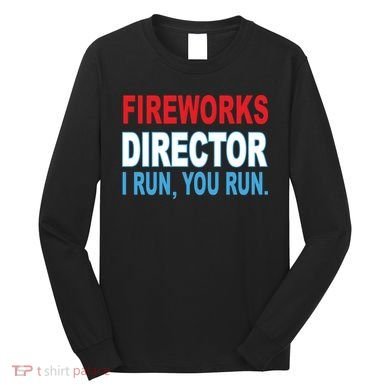 Fireworks Director Funny I Run You Run Long Sleeve Shirt