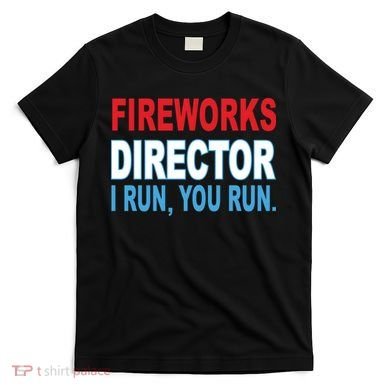 Fireworks Director Funny I Run You Run T-Shirt