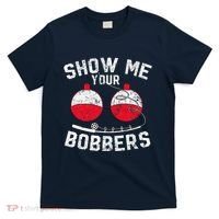 Fathers Day Funny Show Me Your Bobbers Cool Fishing T-Shirt thumb 0