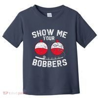 Fathers Day Funny Show Me Your Bobbers Cool Fishing Toddler T-Shirt thumb 0