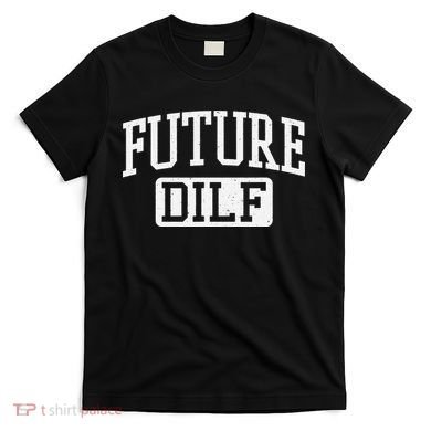 Future DILF Funny DILF for I Love Dilfs Humor Dilf T-Shirt