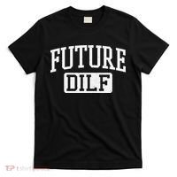 Future DILF Funny DILF for I Love Dilfs Humor Dilf T-Shirt thumb 0