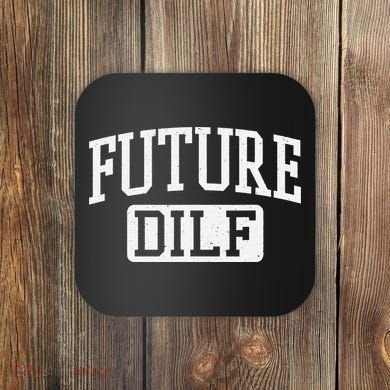 Future DILF Funny DILF for I Love Dilfs Humor Dilf Coaster