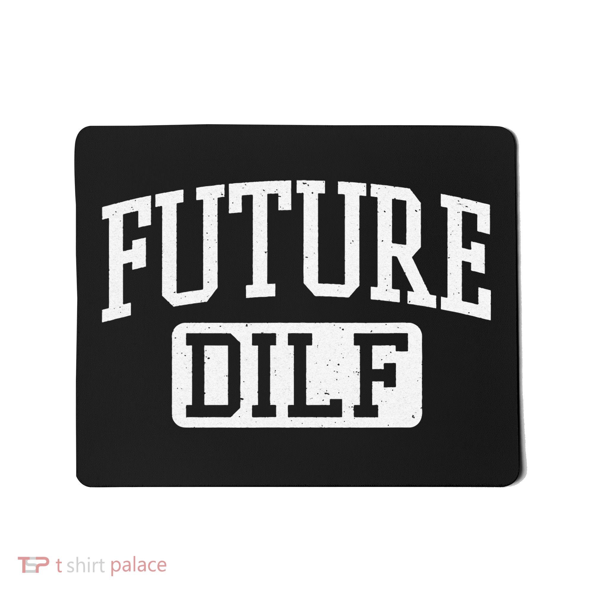 Future DILF Funny DILF for I Love Dilfs Humor Dilf Mousepad