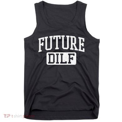 Future DILF Funny DILF for I Love Dilfs Humor Dilf Tank Top