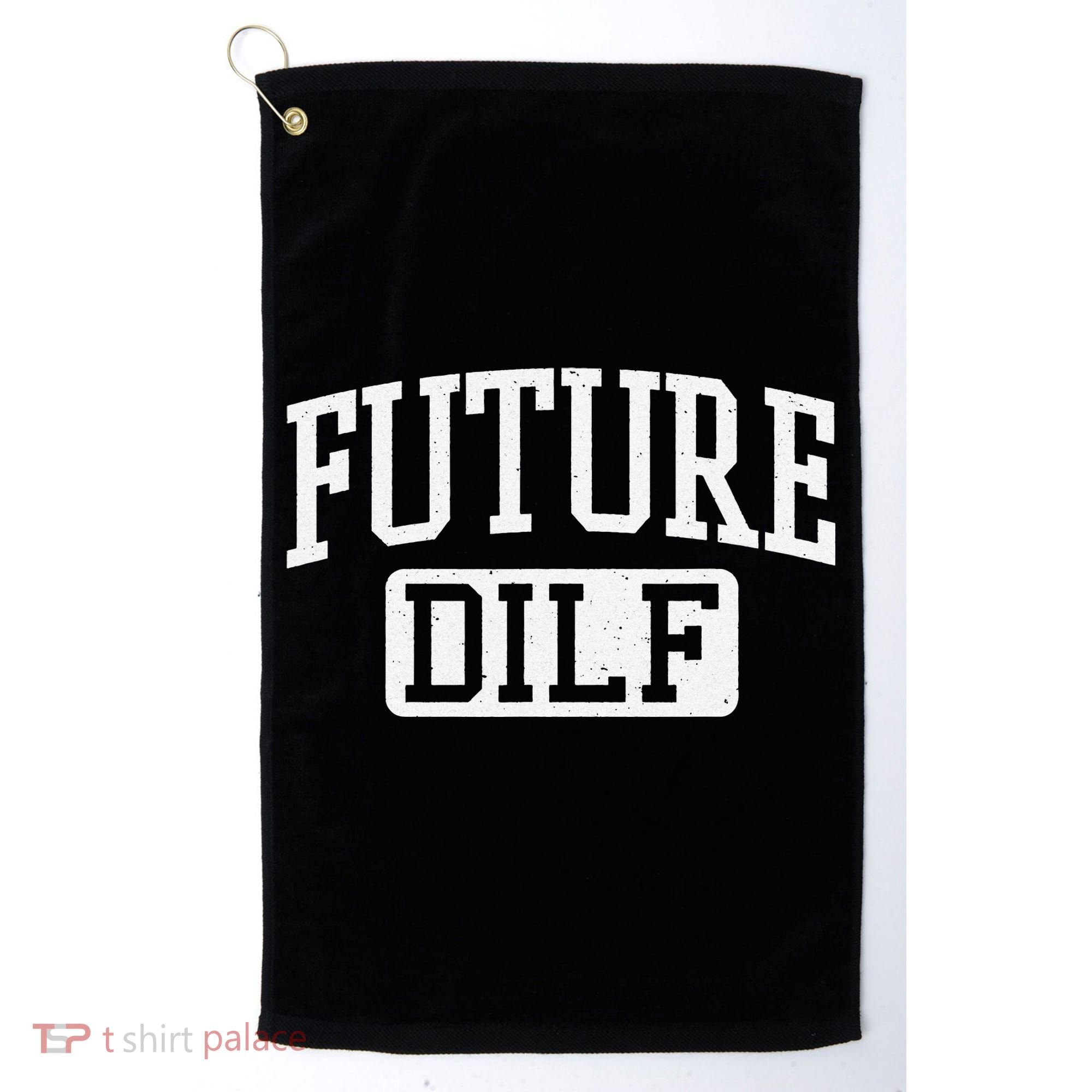 Future DILF Funny DILF for I Love Dilfs Humor Dilf Golf Towel