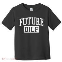 Future DILF Funny DILF for I Love Dilfs Humor Dilf Toddler T-Shirt thumb 0