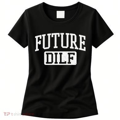 Future DILF Funny DILF for I Love Dilfs Humor Dilf Women's T-Shirt
