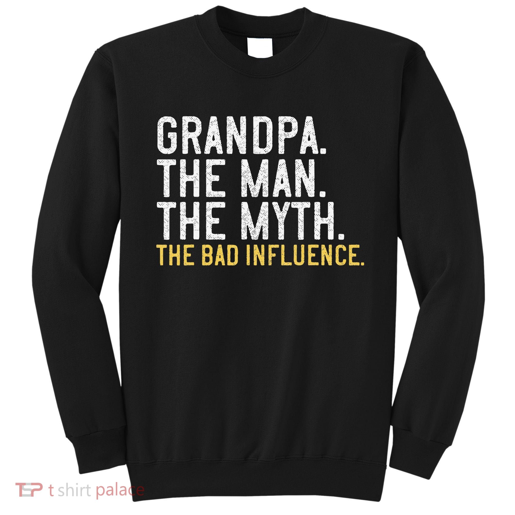 FatherS Day Gift Grandpa The Man The Myth The Bad Influence Sweatshirt