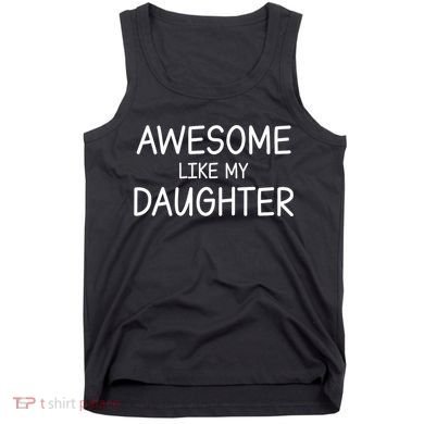 Fathers Day Gift Funny Dad Awesome Like My Daughter Tank Top