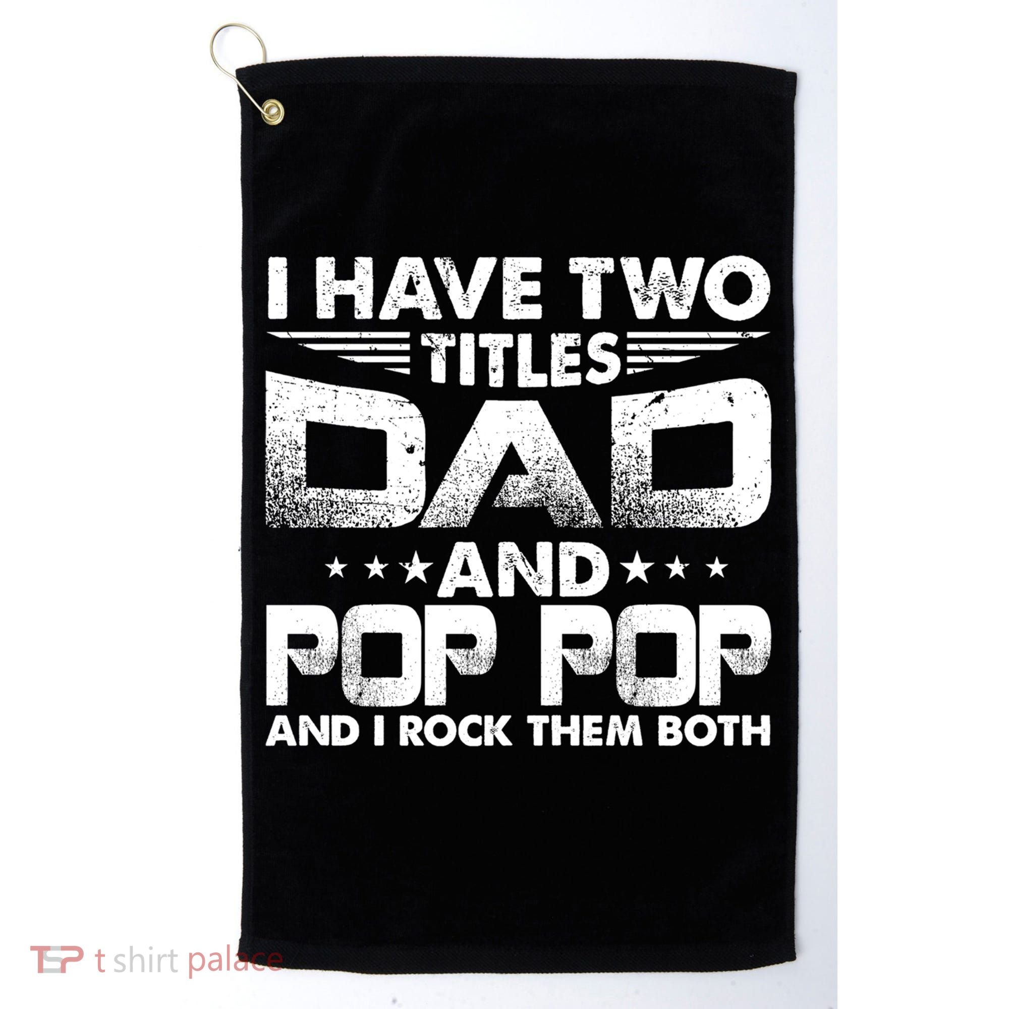Father's Day Gift I Have Two Titles Dad And Pop Pop Grandpa Gift Golf Towel