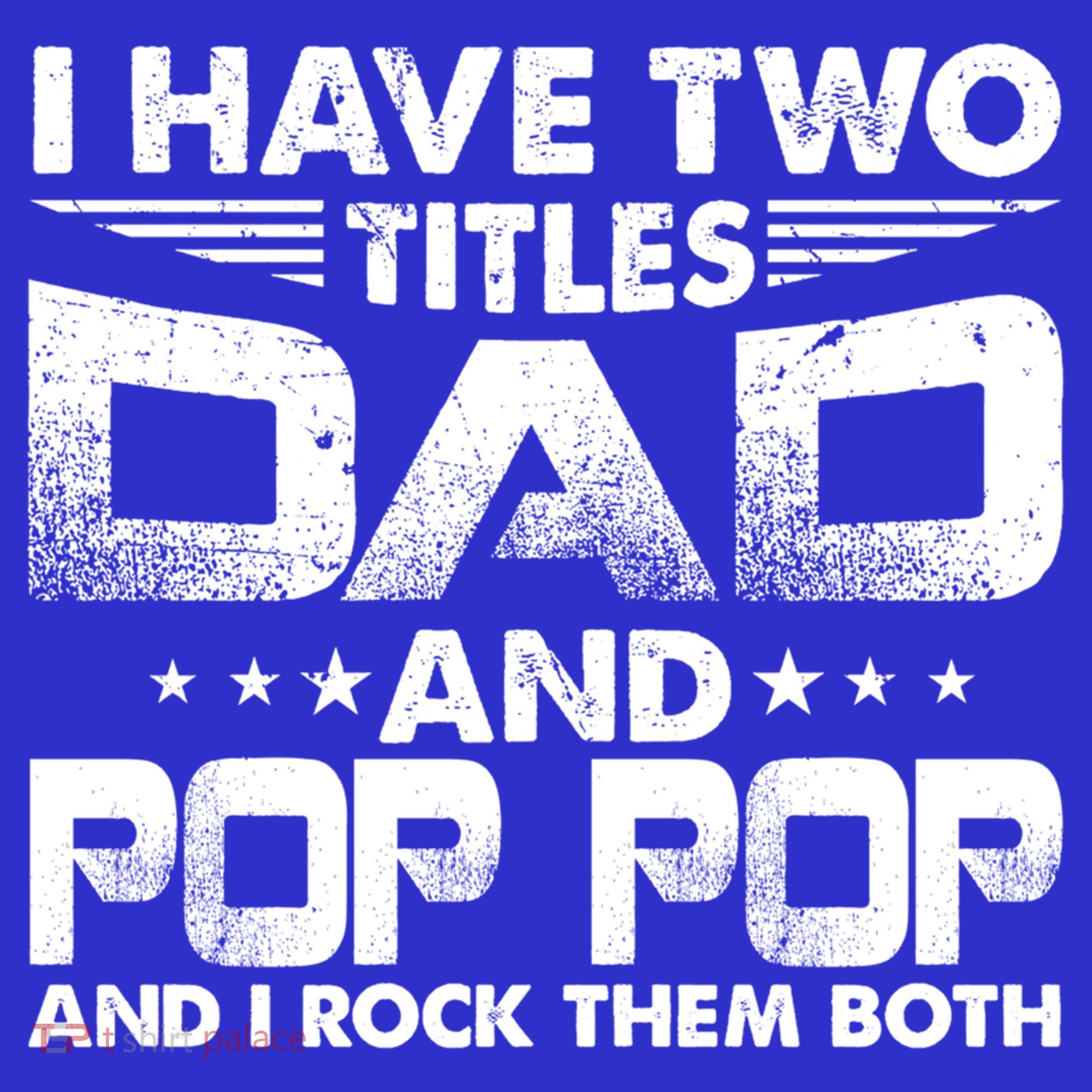 Father's Day Gift I Have Two Titles Dad And Pop Pop Grandpa Gift Long Sleeve Shirt