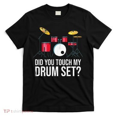 Funny Drummer Gift Did You Touch My Drum Set Drums T-Shirt
