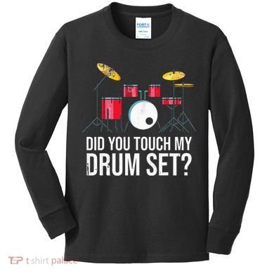 Funny Drummer Gift Did You Touch My Drum Set Drums Kids Long Sleeve Shirt