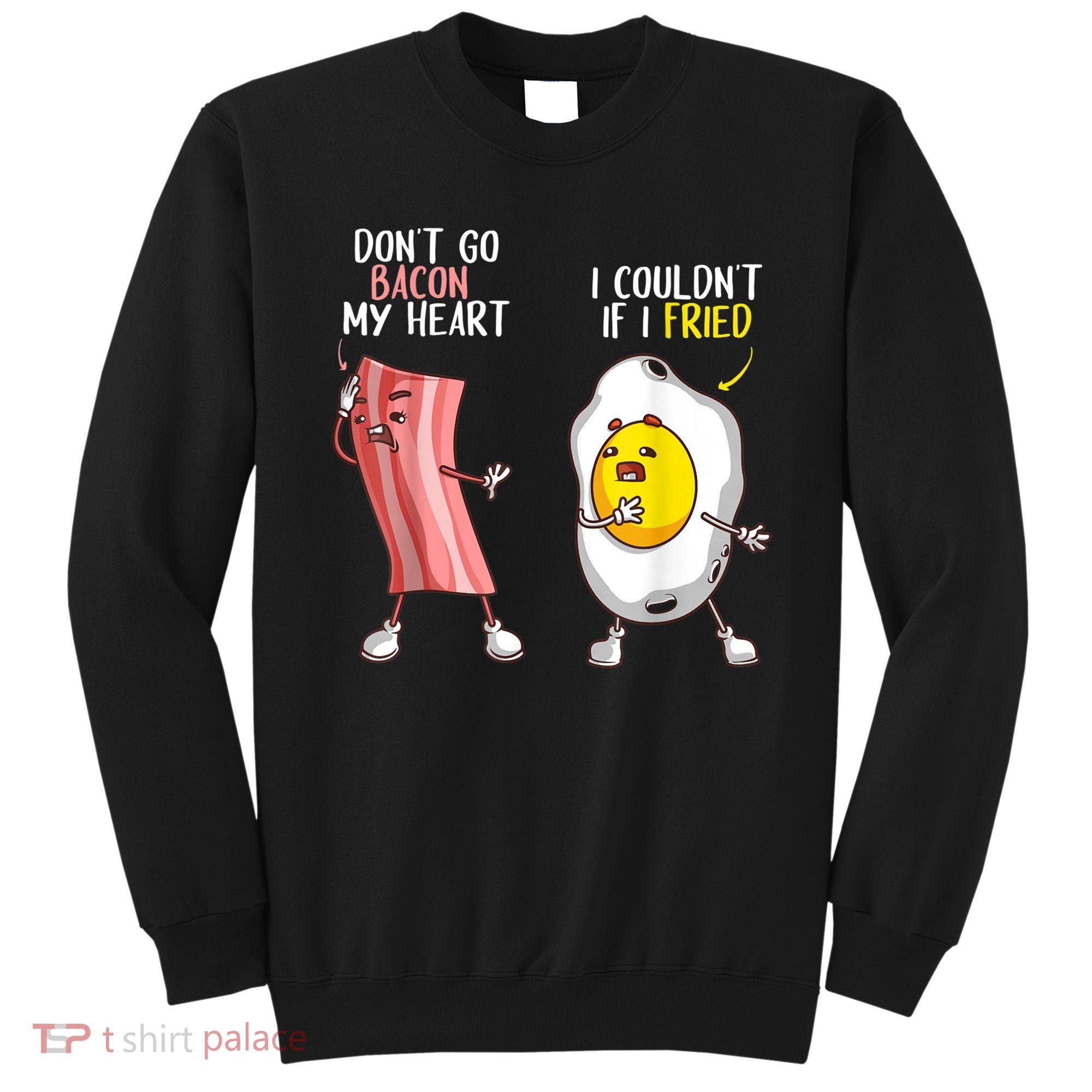 Funny Don't Go Bacon My Heart Cool Bacon And Egg Foodie Sweatshirt