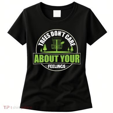 Funny Disc Golf Trees Don't Care About Your Feelings Women's T-Shirt