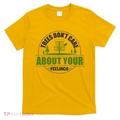Funny Disc Golf Trees Don't Care About Your Feelings T-Shirt
