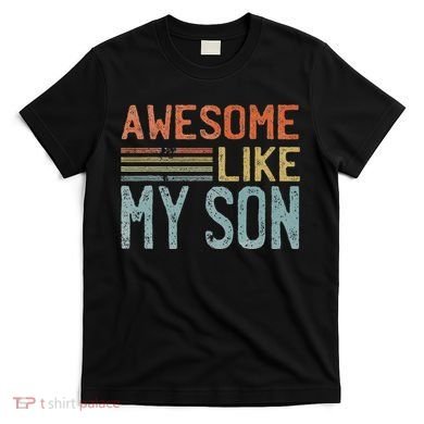 Fathers Day Gift Funny Dad Awesome Like My Son T-Shirt