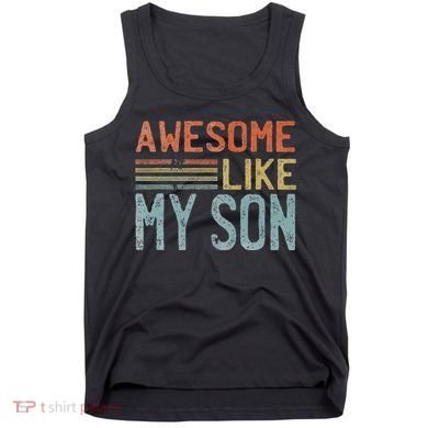 Fathers Day Gift Funny Dad Awesome Like My Son Tank Top