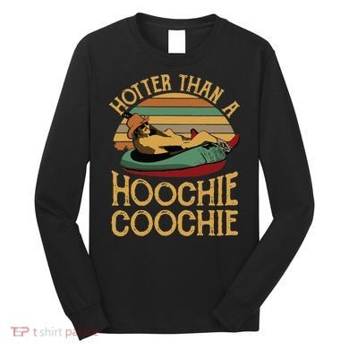Funny Daddy Hotter Than A Hoochie Coochie Long Sleeve Shirt