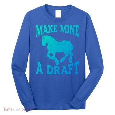 Funny Draft Horse Gift Cool Make Mine A Draft Gift Long Sleeve Shirt