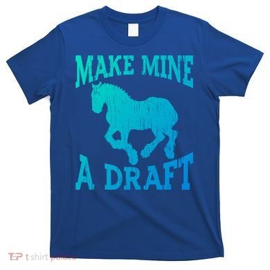 Funny Draft Horse Gift Cool Make Mine A Draft Gift T-Shirt