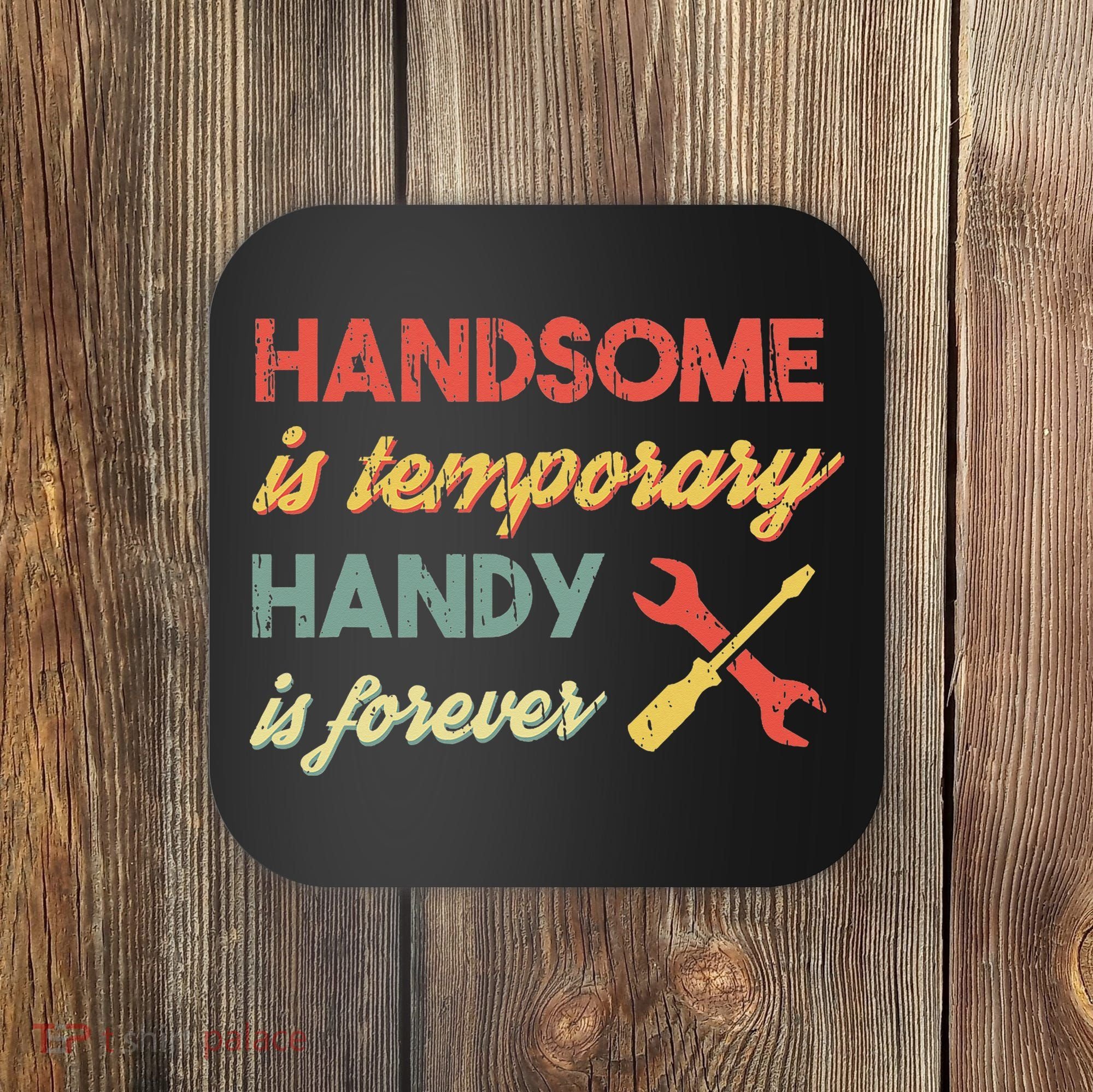 Funny Dad Handsome Is Temporary Handy Is Forever Coaster