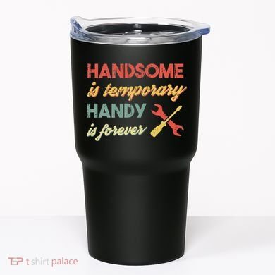 Funny Dad Handsome Is Temporary Handy Is Forever Tumbler