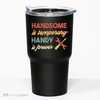 Funny Dad Handsome Is Temporary Handy Is Forever Tumbler thumb 0