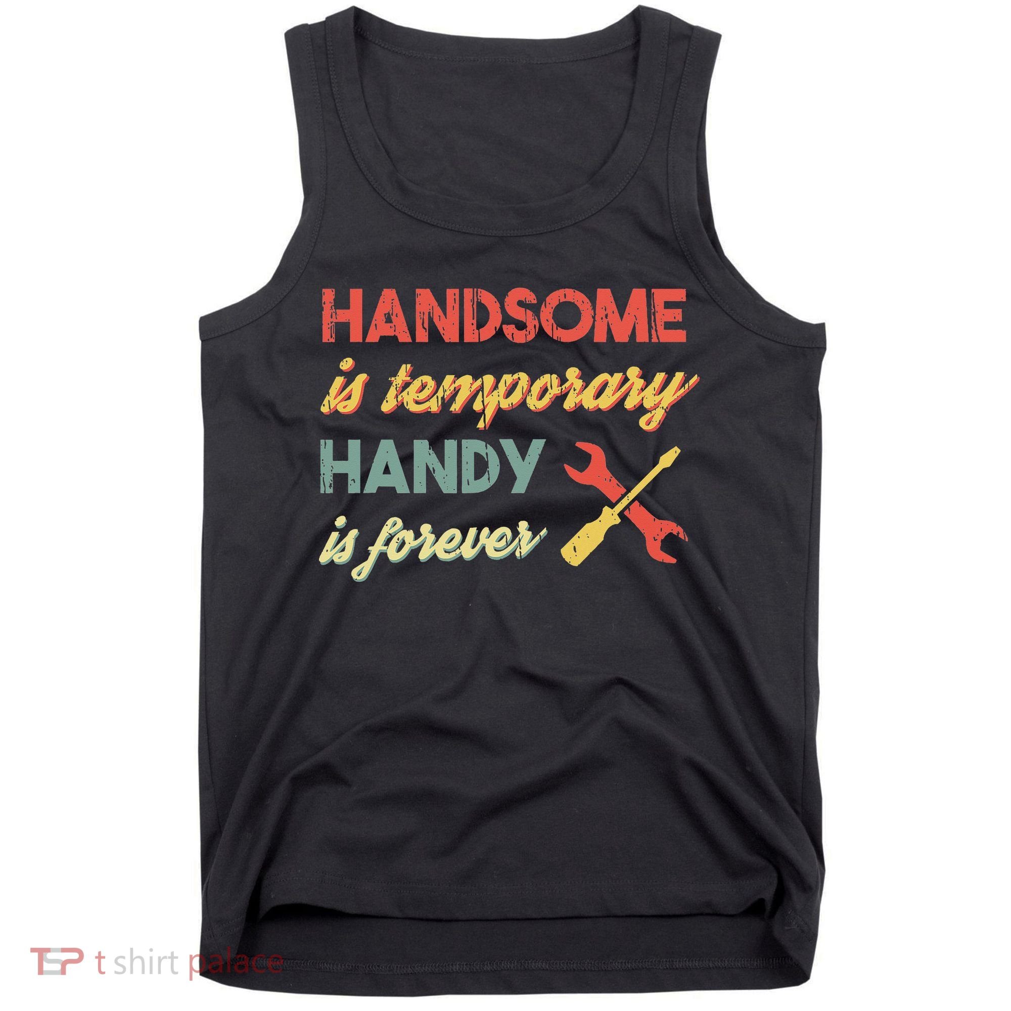 Funny Dad Handsome Is Temporary Handy Is Forever Tank Top