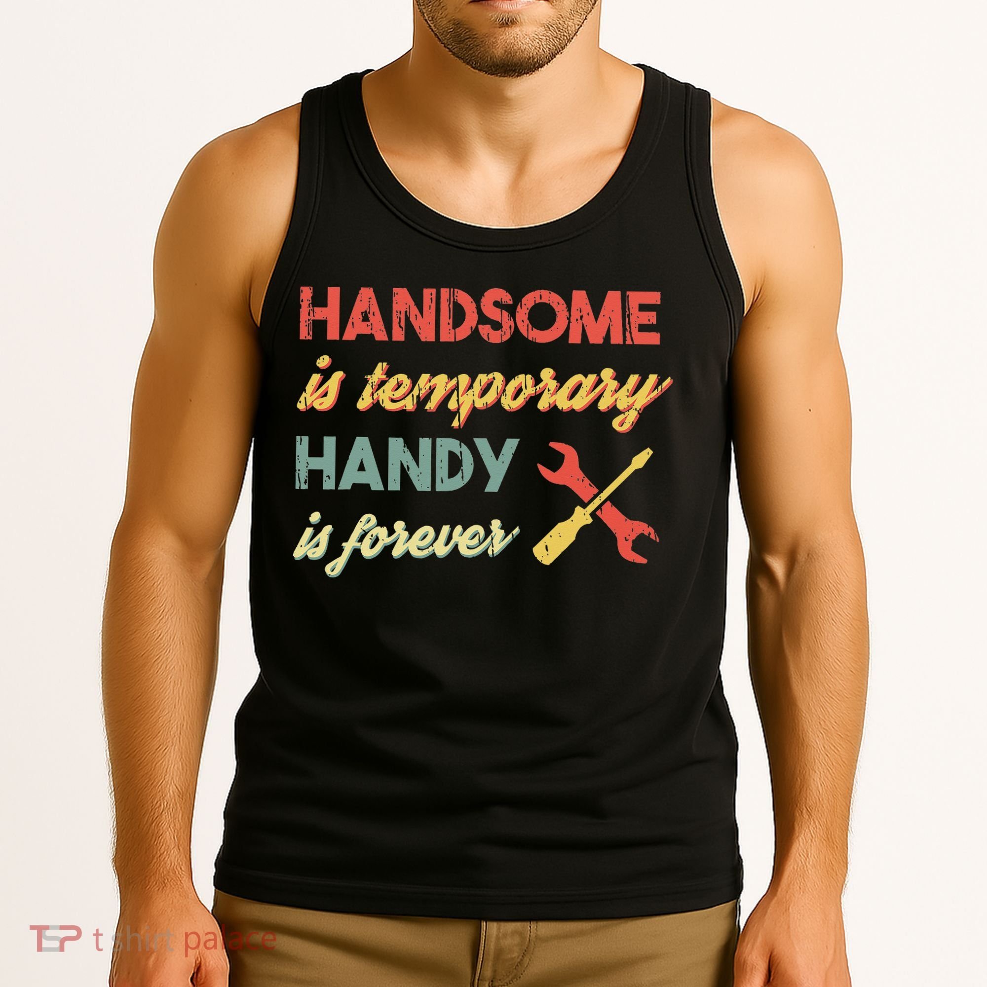 Funny Dad Handsome Is Temporary Handy Is Forever Tank Top