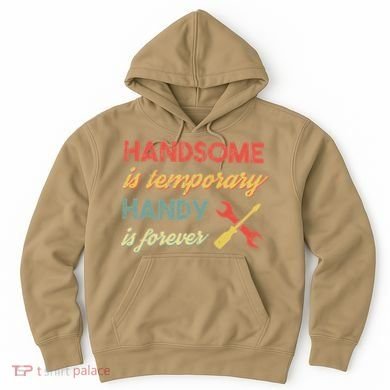 Funny Dad Handsome Is Temporary Handy Is Forever Hoodie