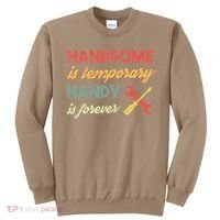 Funny Dad Handsome Is Temporary Handy Is Forever Sweatshirt thumb 0