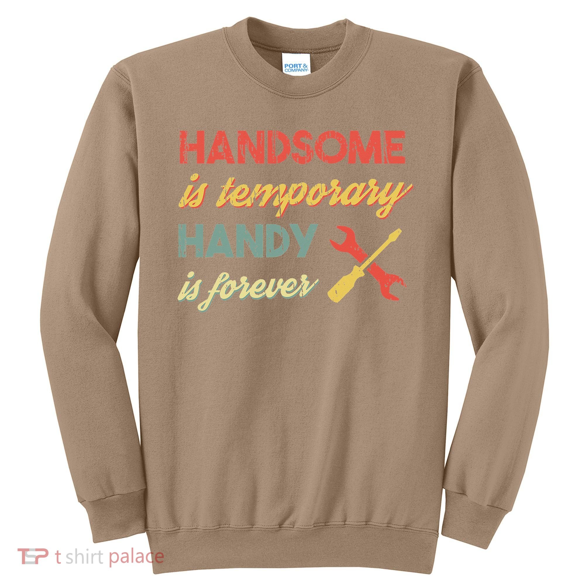 Funny Dad Handsome Is Temporary Handy Is Forever Sweatshirt