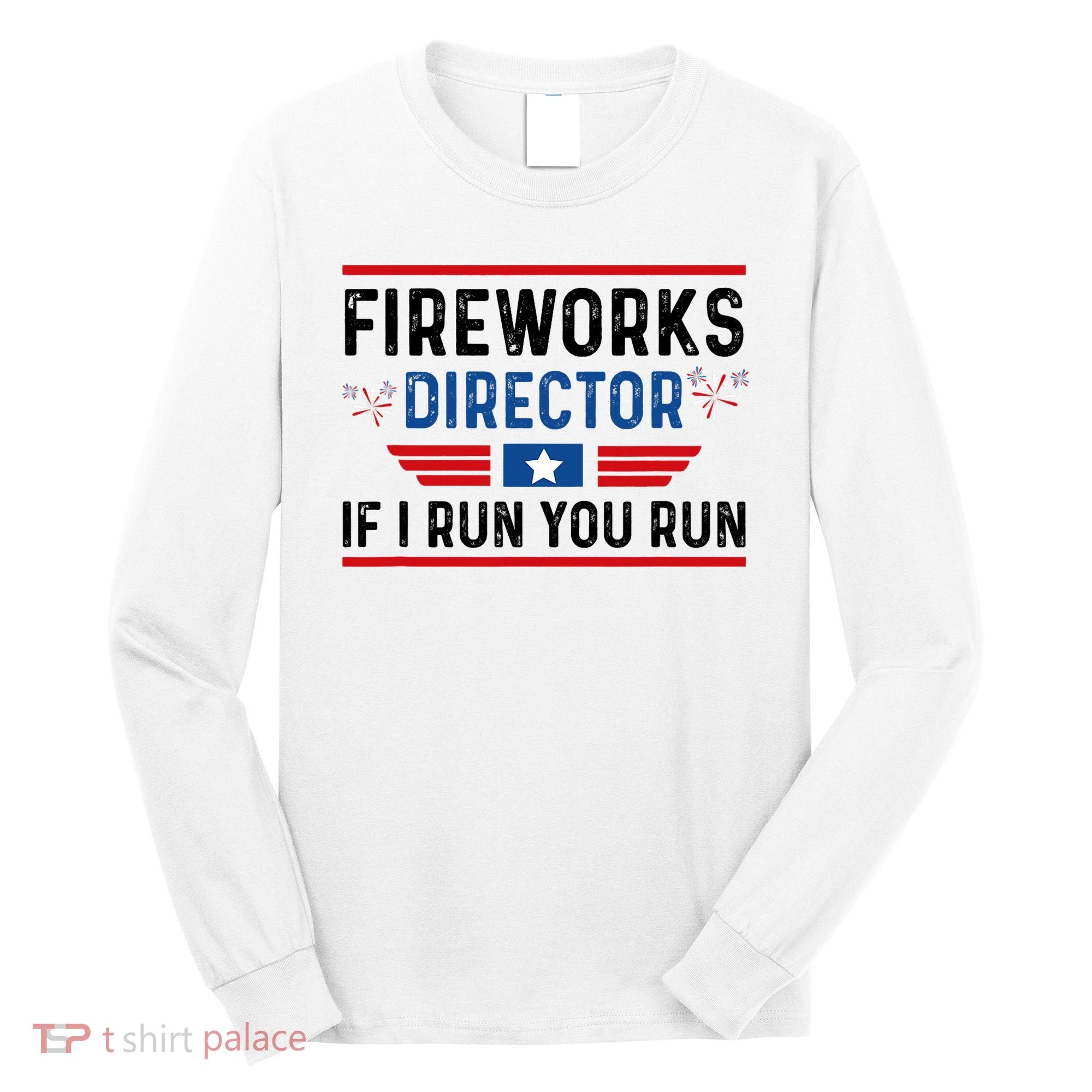 Fireworks Director If I Run You Run 4th Of July Long Sleeve Shirt