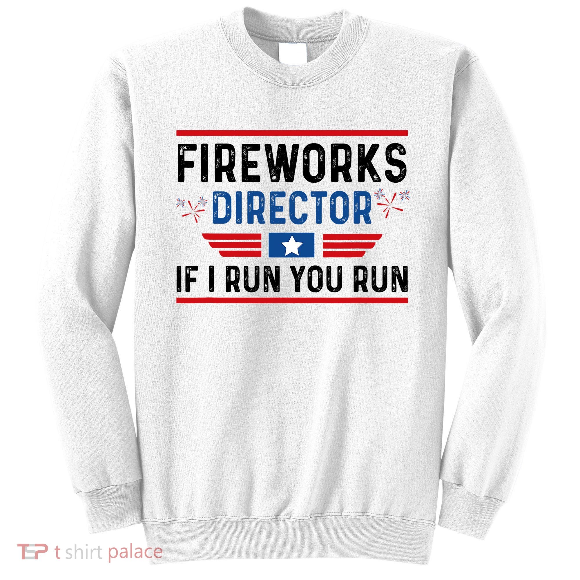 Fireworks Director If I Run You Run 4th Of July Sweatshirt
