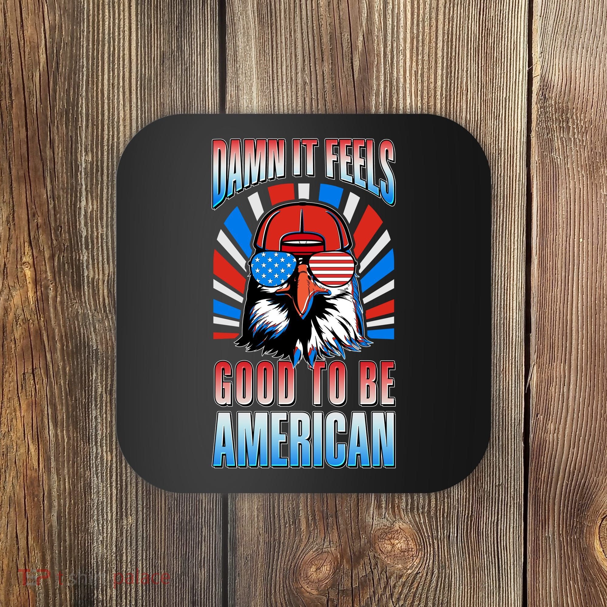 Funny Damn It Feels Good To Be American Eagle 4th Of July Coaster