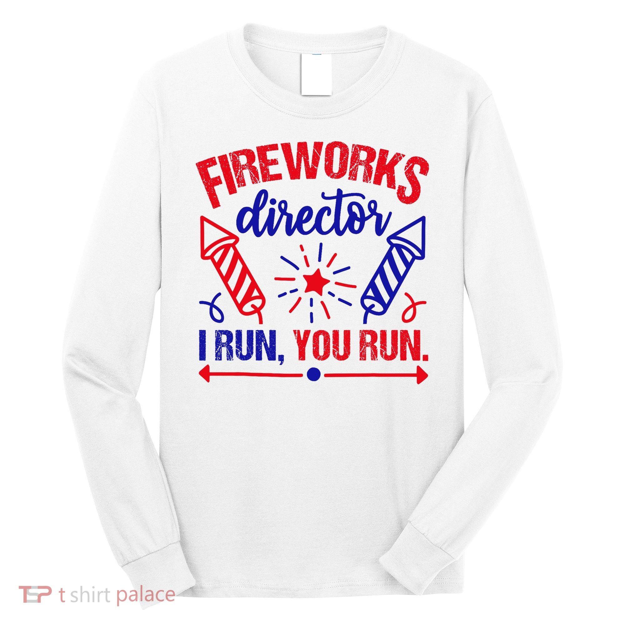 Fireworks Director I Run You Run 4th Of July Usa Long Sleeve Shirt