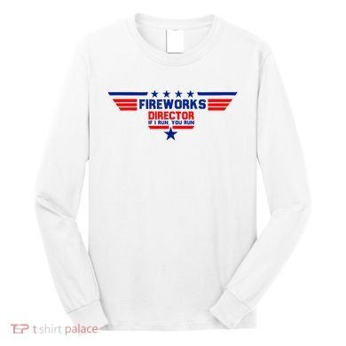 Fireworks Director If I Run You Run Long Sleeve Shirt