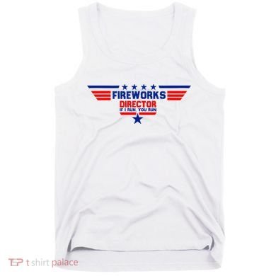 Fireworks Director If I Run You Run Tank Top