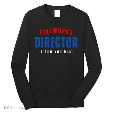 Fireworks Director If I Run You Run Long Sleeve Shirt