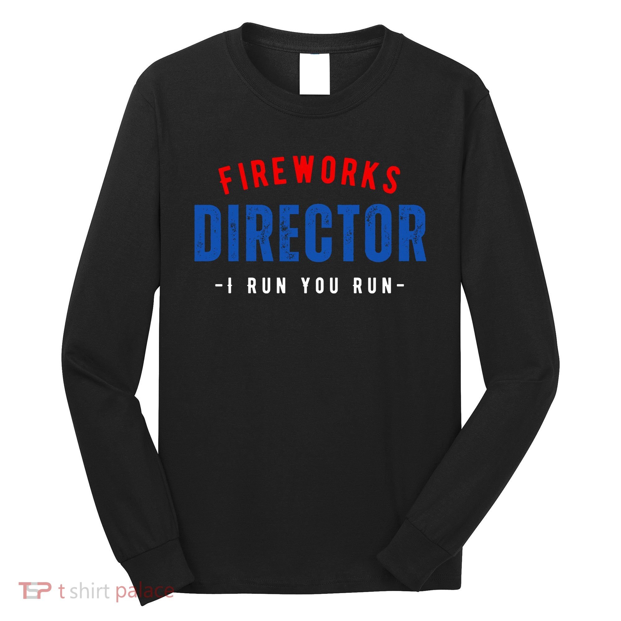 Fireworks Director If I Run You Run Long Sleeve Shirt