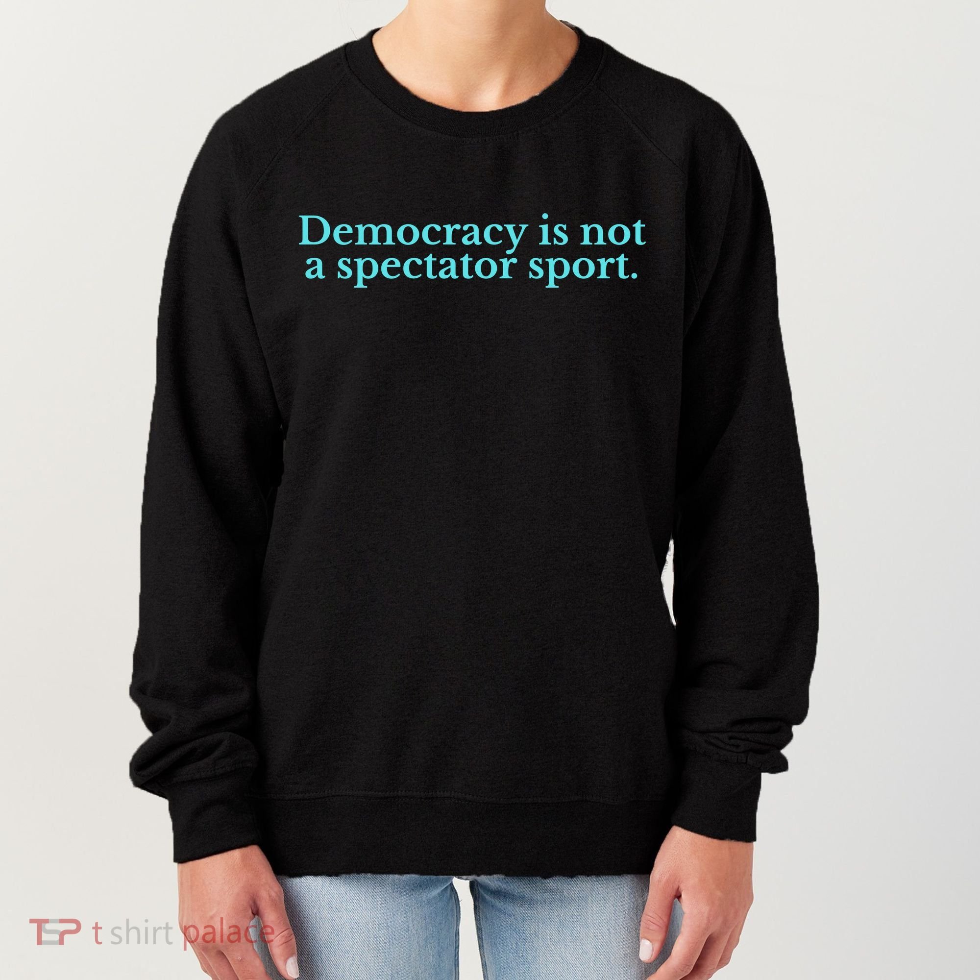 Funny Democracy Is Not A Spectator Sport Women's Sweatshirt