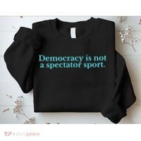 Funny Democracy Is Not A Spectator Sport Sweatshirt thumb 2