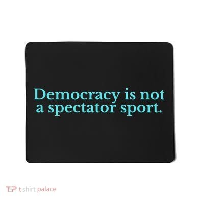 Funny Democracy Is Not A Spectator Sport Mousepad