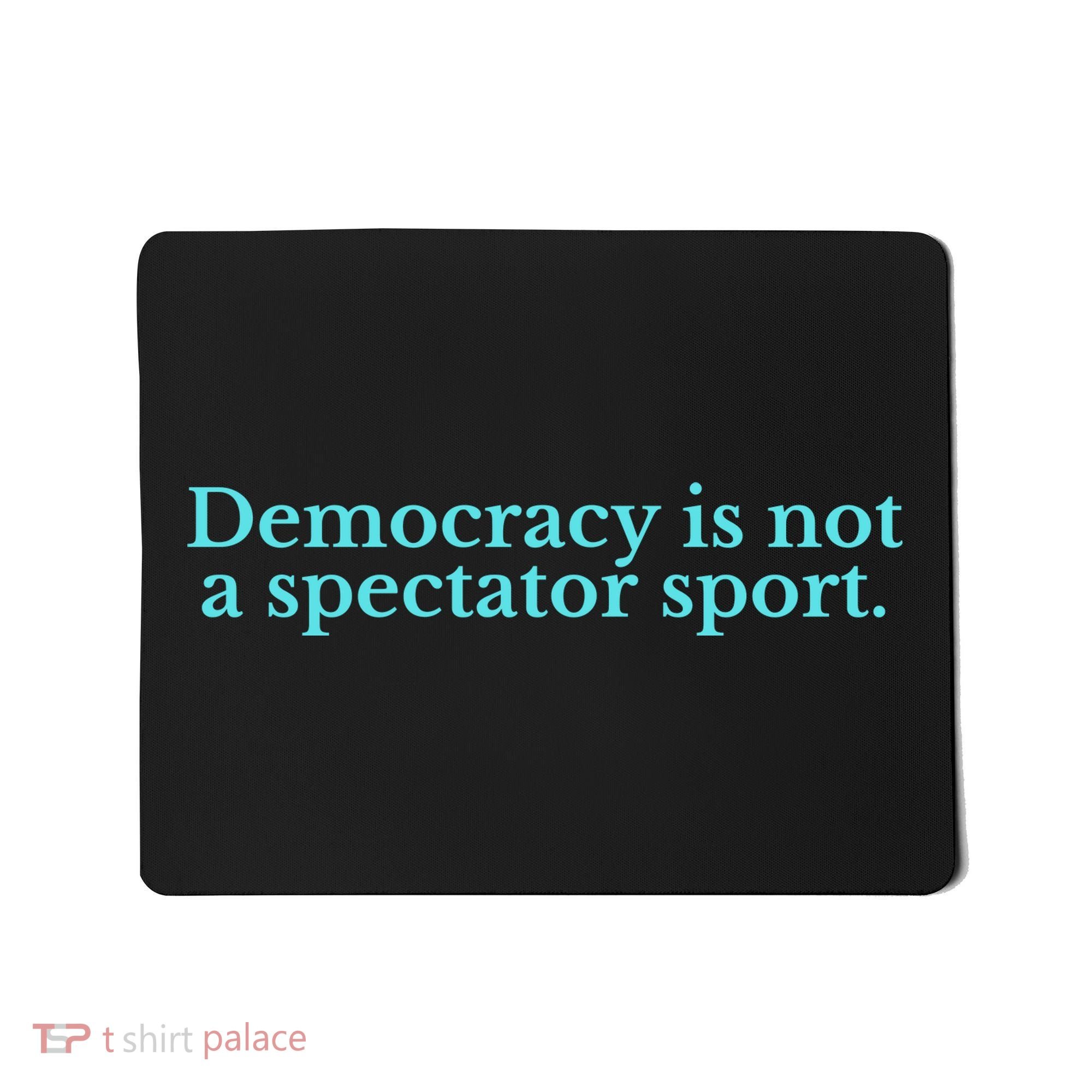Funny Democracy Is Not A Spectator Sport Mousepad