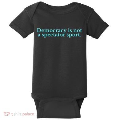 Funny Democracy Is Not A Spectator Sport Baby Bodysuit