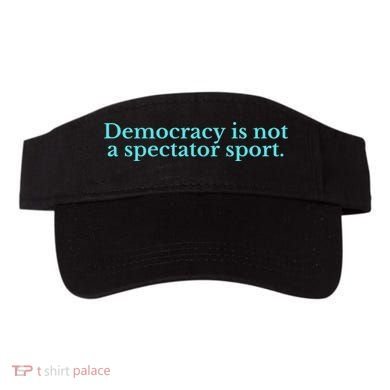 Funny Democracy Is Not A Spectator Sport Visor
