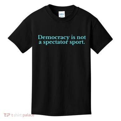 Funny Democracy Is Not A Spectator Sport Kids T-Shirt
