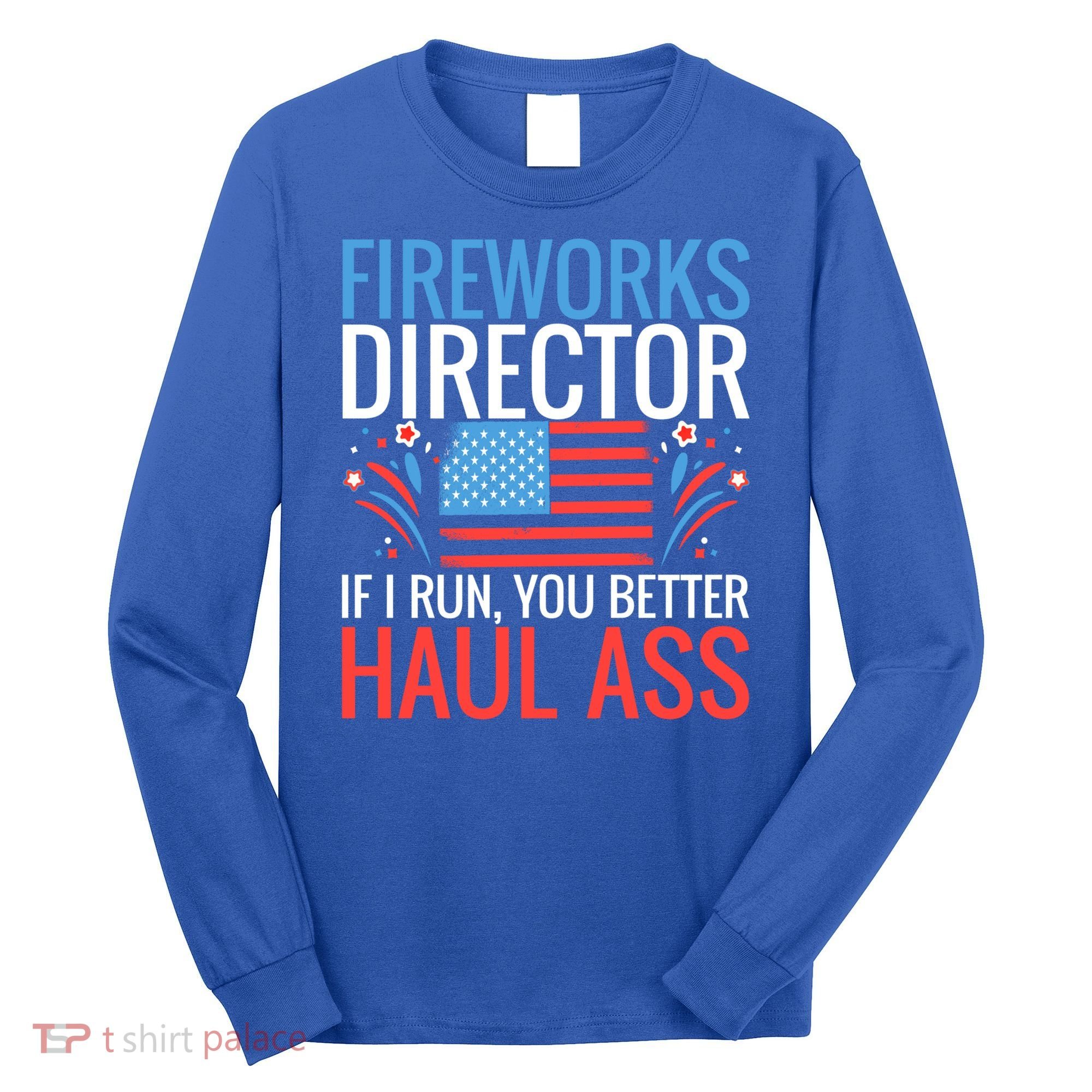 Fireworks Director If I Run You Better Haul Ass 4th Of July Cute Gift Long Sleeve Shirt